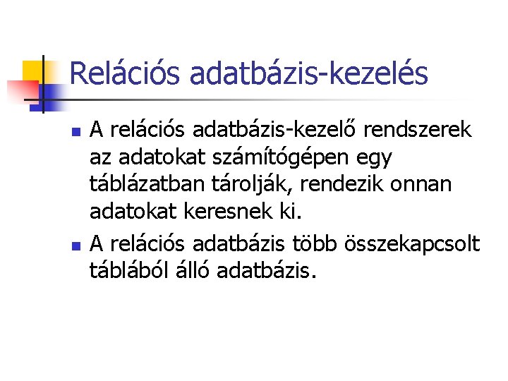 Relációs adatbázis-kezelés n n A relációs adatbázis-kezelő rendszerek az adatokat számítógépen egy táblázatban tárolják,