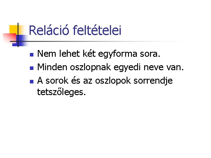 Reláció feltételei n n n Nem lehet két egyforma sora. Minden oszlopnak egyedi neve