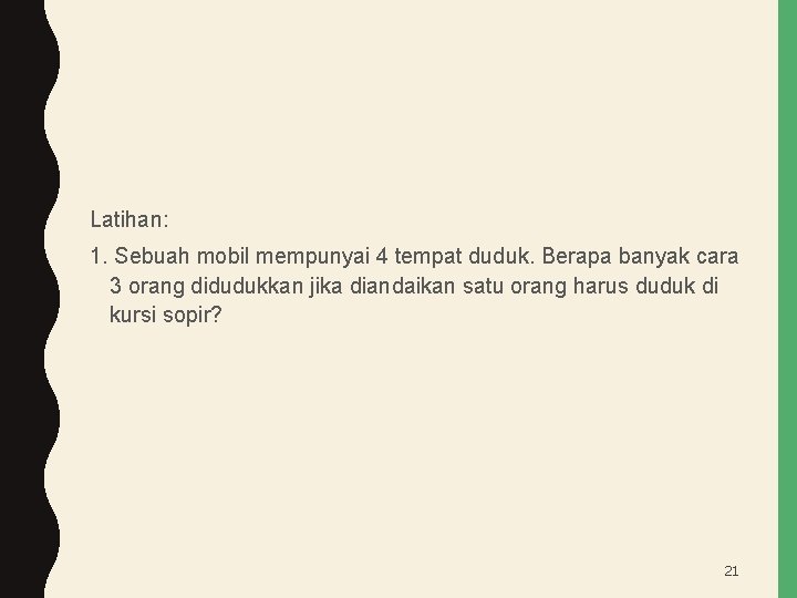 Latihan: 1. Sebuah mobil mempunyai 4 tempat duduk. Berapa banyak cara 3 orang didudukkan