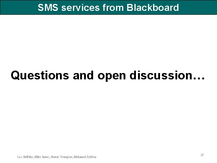 SMS services from Blackboard Questions and open discussion… Lee Griffiths, Mike James, Sharon Youngson,