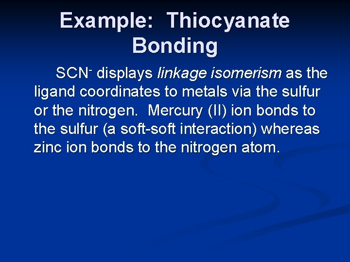 Example: Thiocyanate Bonding SCN- displays linkage isomerism as the ligand coordinates to metals via