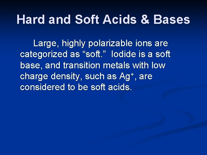 Hard and Soft Acids & Bases Large, highly polarizable ions are categorized as “soft.