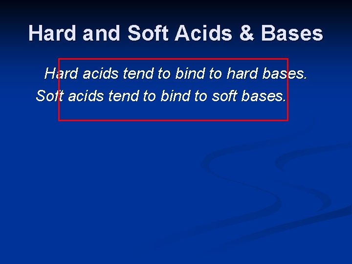 Hard and Soft Acids & Bases Hard acids tend to bind to hard bases.