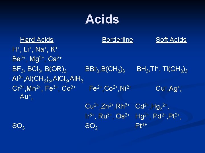 Acids Hard Acids Borderline Soft Acids H+, Li+, Na+, K+ Be 2+, Mg 2+,