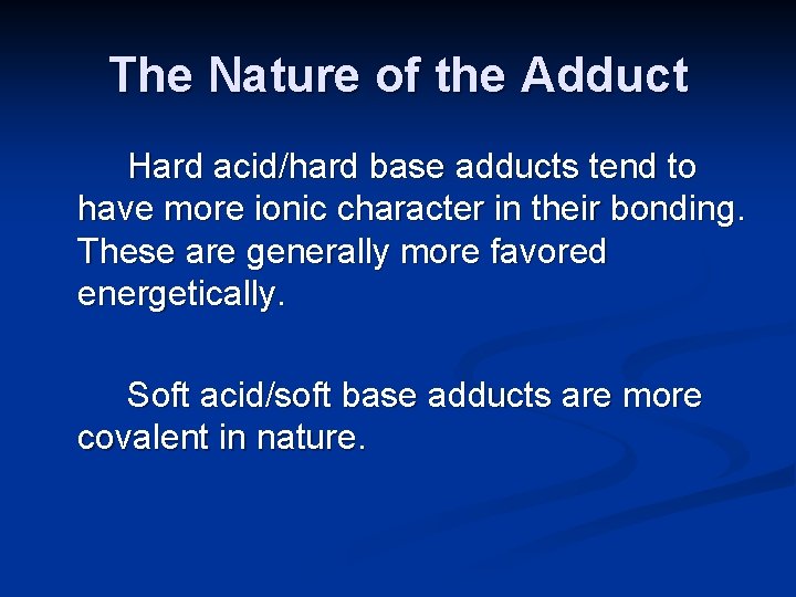 The Nature of the Adduct Hard acid/hard base adducts tend to have more ionic