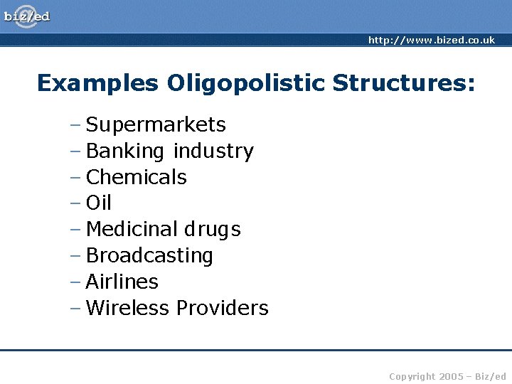 http: //www. bized. co. uk Examples Oligopolistic Structures: – Supermarkets – Banking industry –