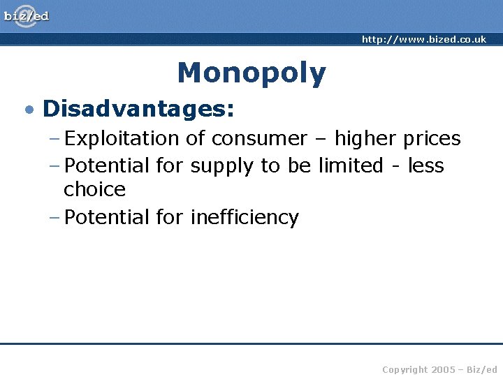 http: //www. bized. co. uk Monopoly • Disadvantages: – Exploitation of consumer – higher