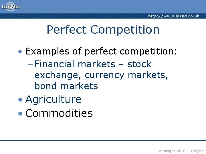 http: //www. bized. co. uk Perfect Competition • Examples of perfect competition: – Financial