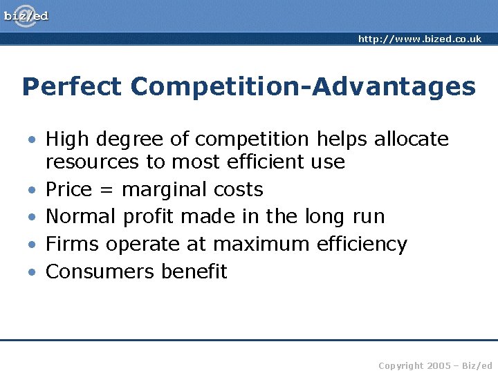 http: //www. bized. co. uk Perfect Competition-Advantages • High degree of competition helps allocate