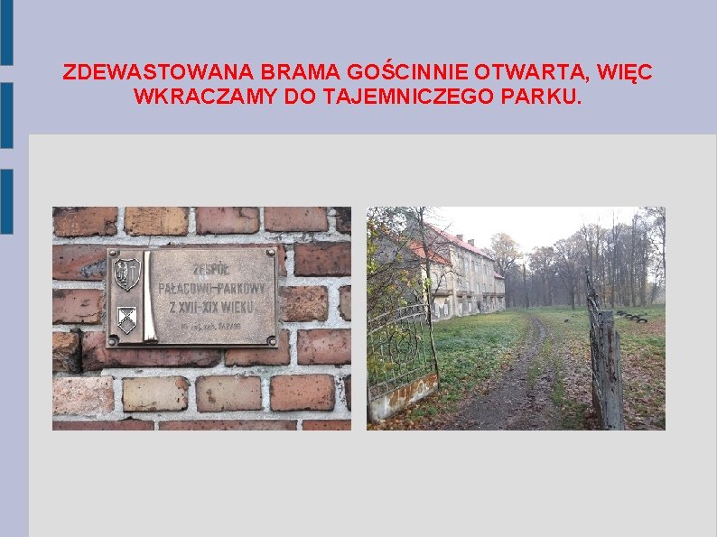 ZDEWASTOWANA BRAMA GOŚCINNIE OTWARTA, WIĘC WKRACZAMY DO TAJEMNICZEGO PARKU. 