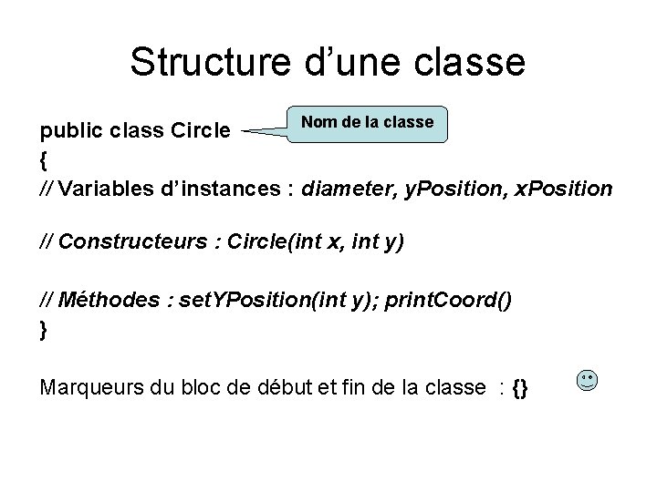 Structure d’une classe Nom de la classe public class Circle { // Variables d’instances Structure d’une classe Nom de la classe public class Circle { // Variables d’instances