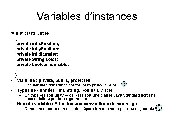 Variables d’instances public class Circle { private int x. Position; private int y. Position;