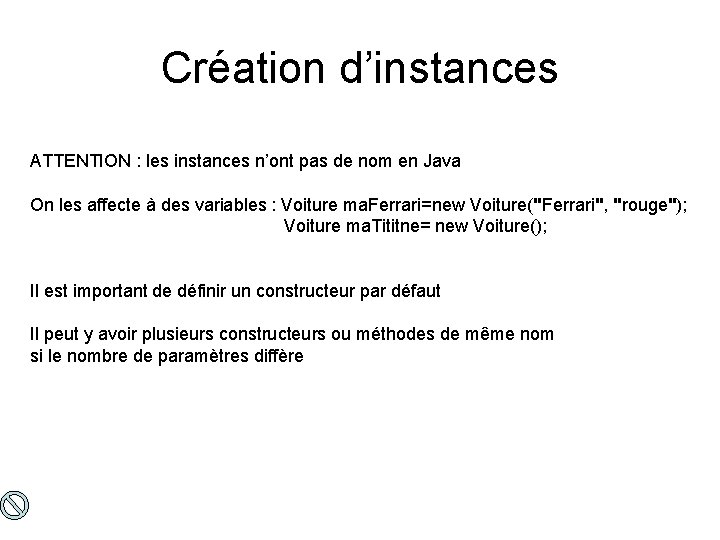 Création d’instances ATTENTION : les instances n’ont pas de nom en Java On les