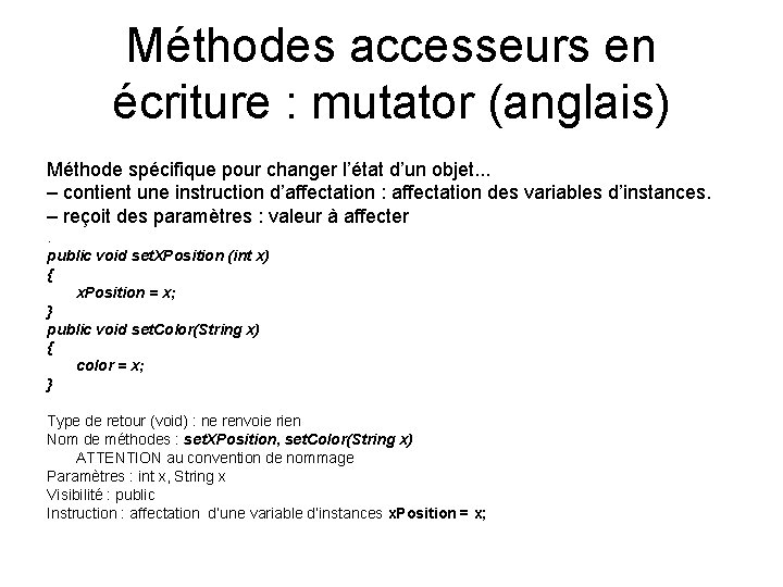 Méthodes accesseurs en écriture : mutator (anglais) Méthode spécifique pour changer l’état d’un objet.