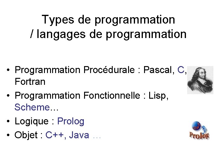 Types de programmation / langages de programmation • Programmation Procédurale : Pascal, C, Fortran Types de programmation / langages de programmation • Programmation Procédurale : Pascal, C, Fortran