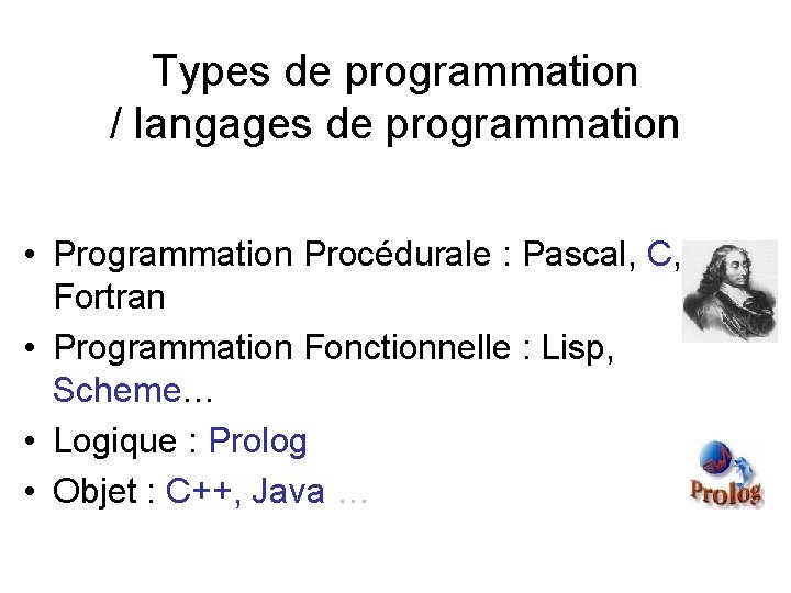 Types de programmation / langages de programmation • Programmation Procédurale : Pascal, C, Fortran