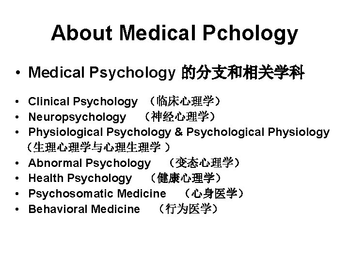 About Medical Pchology • Medical Psychology 的分支和相关学科 • Clinical Psychology （临床心理学） • Neuropsychology （神经心理学）