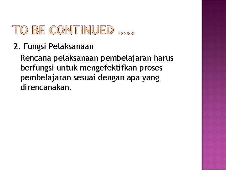2. Fungsi Pelaksanaan Rencana pelaksanaan pembelajaran harus berfungsi untuk mengefektifkan proses pembelajaran sesuai dengan 2. Fungsi Pelaksanaan Rencana pelaksanaan pembelajaran harus berfungsi untuk mengefektifkan proses pembelajaran sesuai dengan