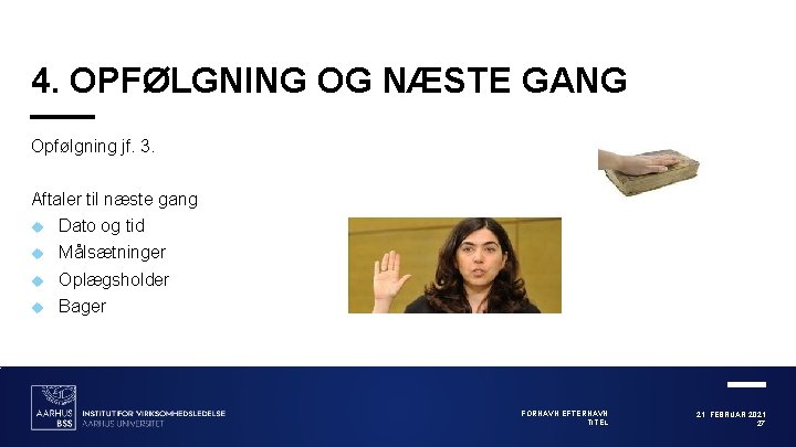 4. OPFØLGNING OG NÆSTE GANG Opfølgning jf. 3. Aftaler til næste gang Dato og