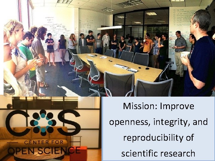 Mission: Improve openness, integrity, and reproducibility of scientific research 