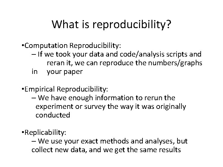 What is reproducibility? • Computation Reproducibility: – If we took your data and code/analysis