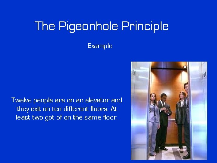 The Pigeonhole Principle Example Twelve people are on an elevator and they exit on