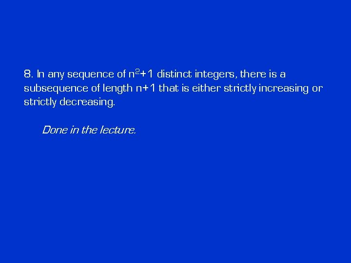 8. In any sequence of n 2+1 distinct integers, there is a subsequence of