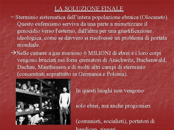 LA SOLUZIONE FINALE = Sterminio sistematica dell’intera popolazione ebraica (Olocausto). Questo eufemismo serviva da