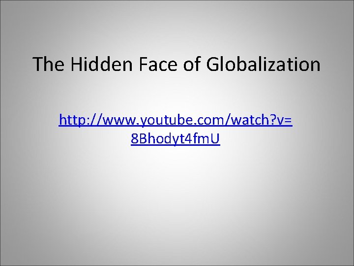 The Hidden Face of Globalization http: //www. youtube. com/watch? v= 8 Bhodyt 4 fm.