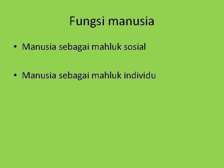 Fungsi manusia • Manusia sebagai mahluk sosial • Manusia sebagai mahluk individu 