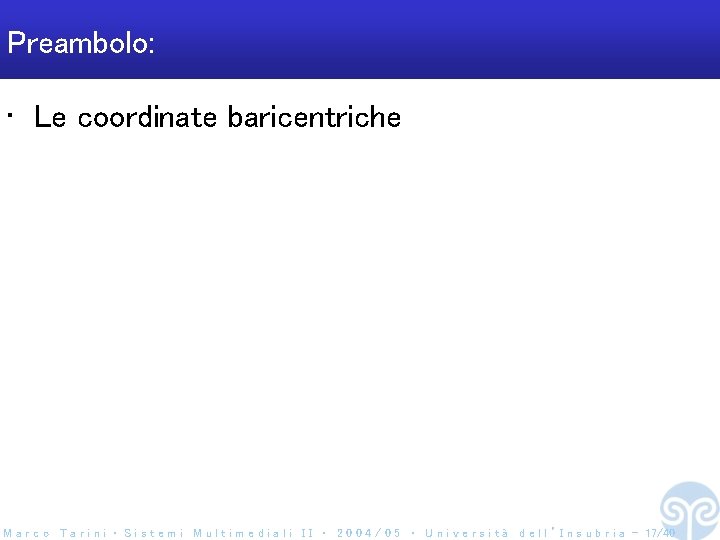 Preambolo: • Le coordinate baricentriche M a r c o T a r i