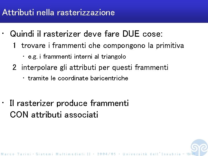 Attributi nella rasterizzazione • Quindi il rasterizer deve fare DUE cose: 1 trovare i