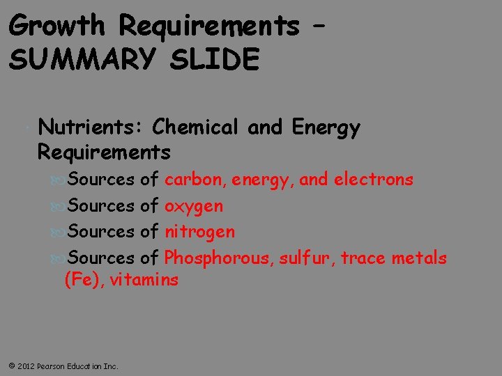 Growth Requirements – SUMMARY SLIDE Nutrients: Chemical and Energy Requirements Sources of carbon, energy,