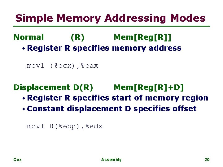 Simple Memory Addressing Modes Normal (R) Mem[Reg[R]] w Register R specifies memory address movl