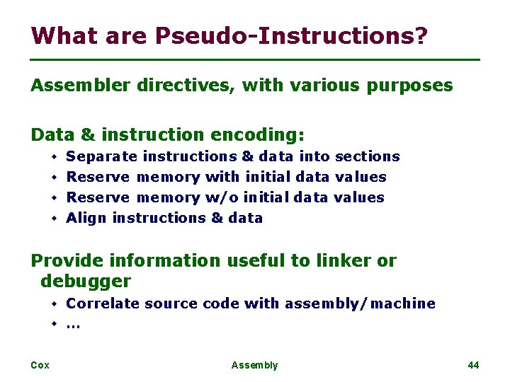 What are Pseudo-Instructions? Assembler directives, with various purposes Data & instruction encoding: w Separate