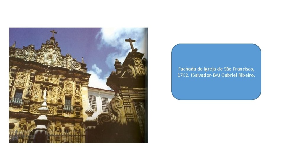 Fachada da Igreja de São Francisco, 1702. (Salvador-BA) Gabriel Ribeiro. 