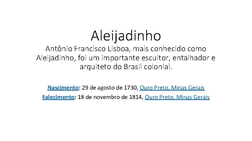 Aleijadinho Antônio Francisco Lisboa, mais conhecido como Aleijadinho, foi um importante escultor, entalhador e