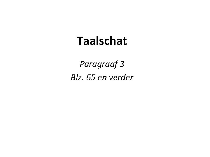 Taalschat Paragraaf 3 Blz. 65 en verder 