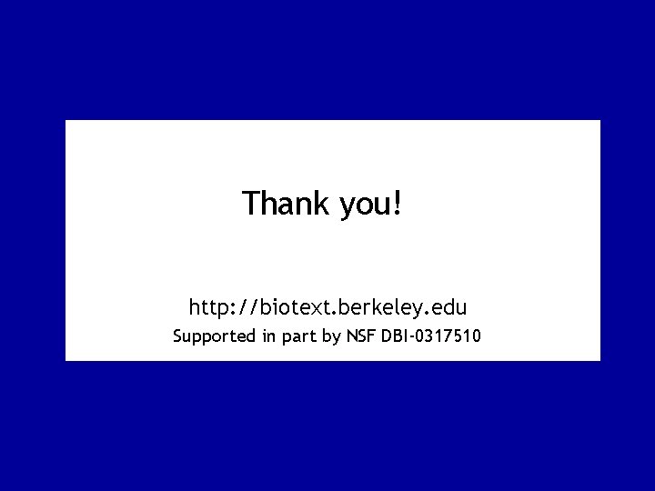 Thank you! http: //biotext. berkeley. edu Supported in part by NSF DBI-0317510 