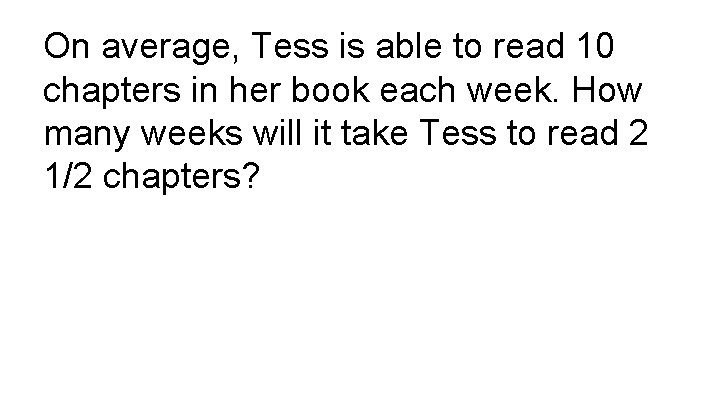 On average, Tess is able to read 10 chapters in her book each week.