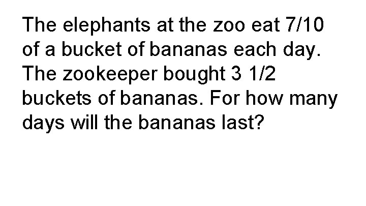 The elephants at the zoo eat 7/10 of a bucket of bananas each day.