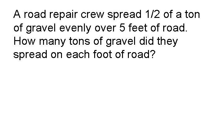 A road repair crew spread 1/2 of a ton of gravel evenly over 5