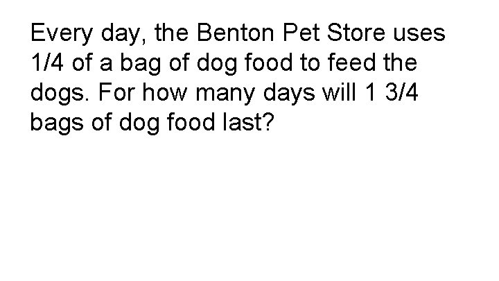 Every day, the Benton Pet Store uses 1/4 of a bag of dog food