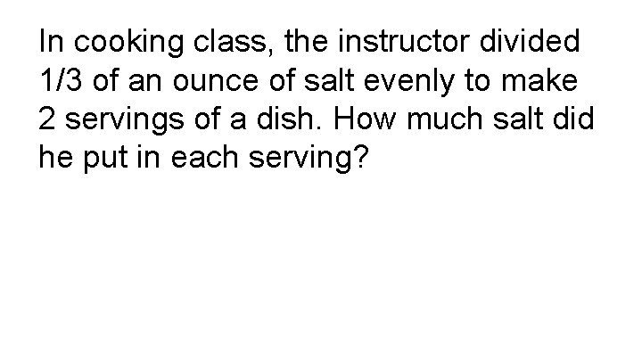 In cooking class, the instructor divided 1/3 of an ounce of salt evenly to