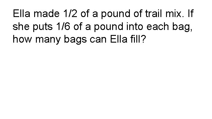 Ella made 1/2 of a pound of trail mix. If she puts 1/6 of