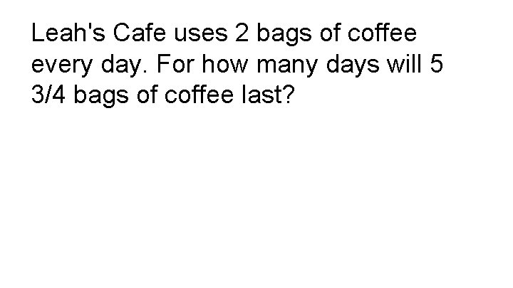 Leah's Cafe uses 2 bags of coffee every day. For how many days will