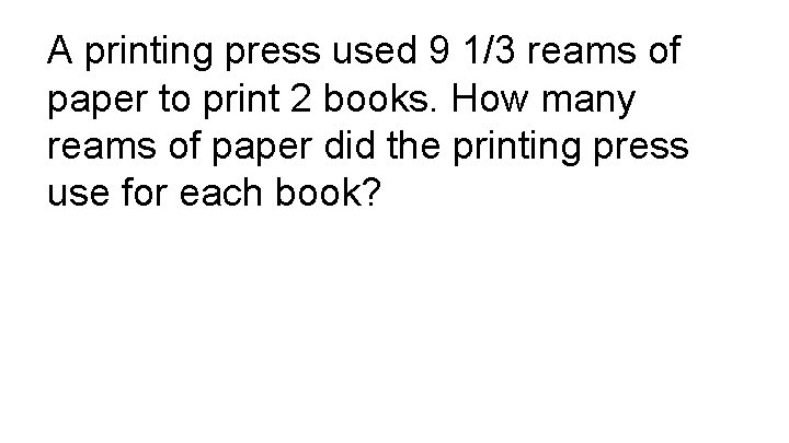 A printing press used 9 1/3 reams of paper to print 2 books. How