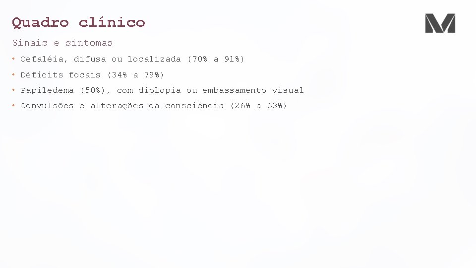 Quadro clínico Sinais e sintomas • Cefaléia, difusa ou localizada (70% a 91%) •