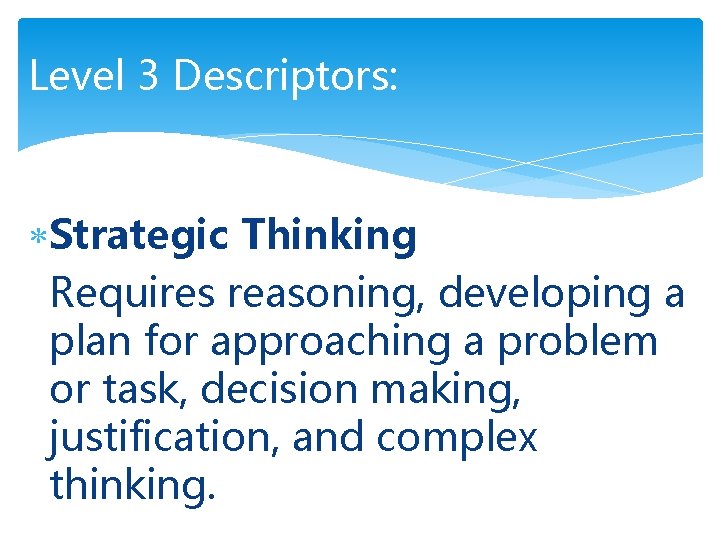 Level 3 Descriptors: Strategic Thinking Requires reasoning, developing a plan for approaching a problem