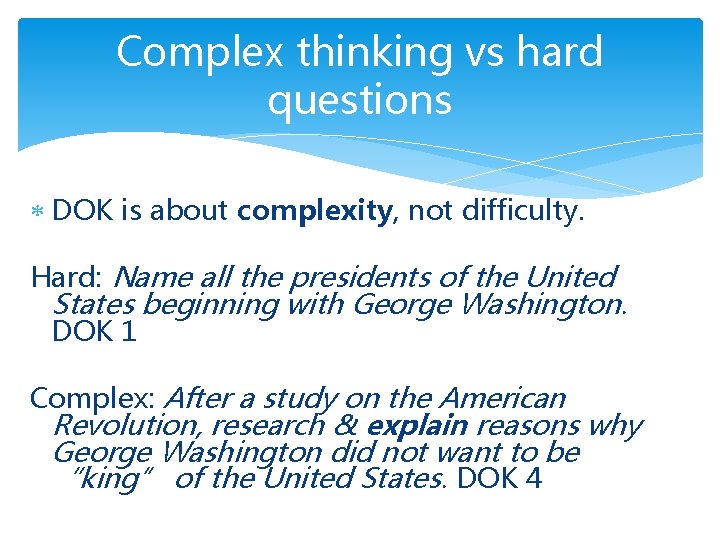Complex thinking vs hard questions DOK is about complexity, not difficulty. Hard: Name all